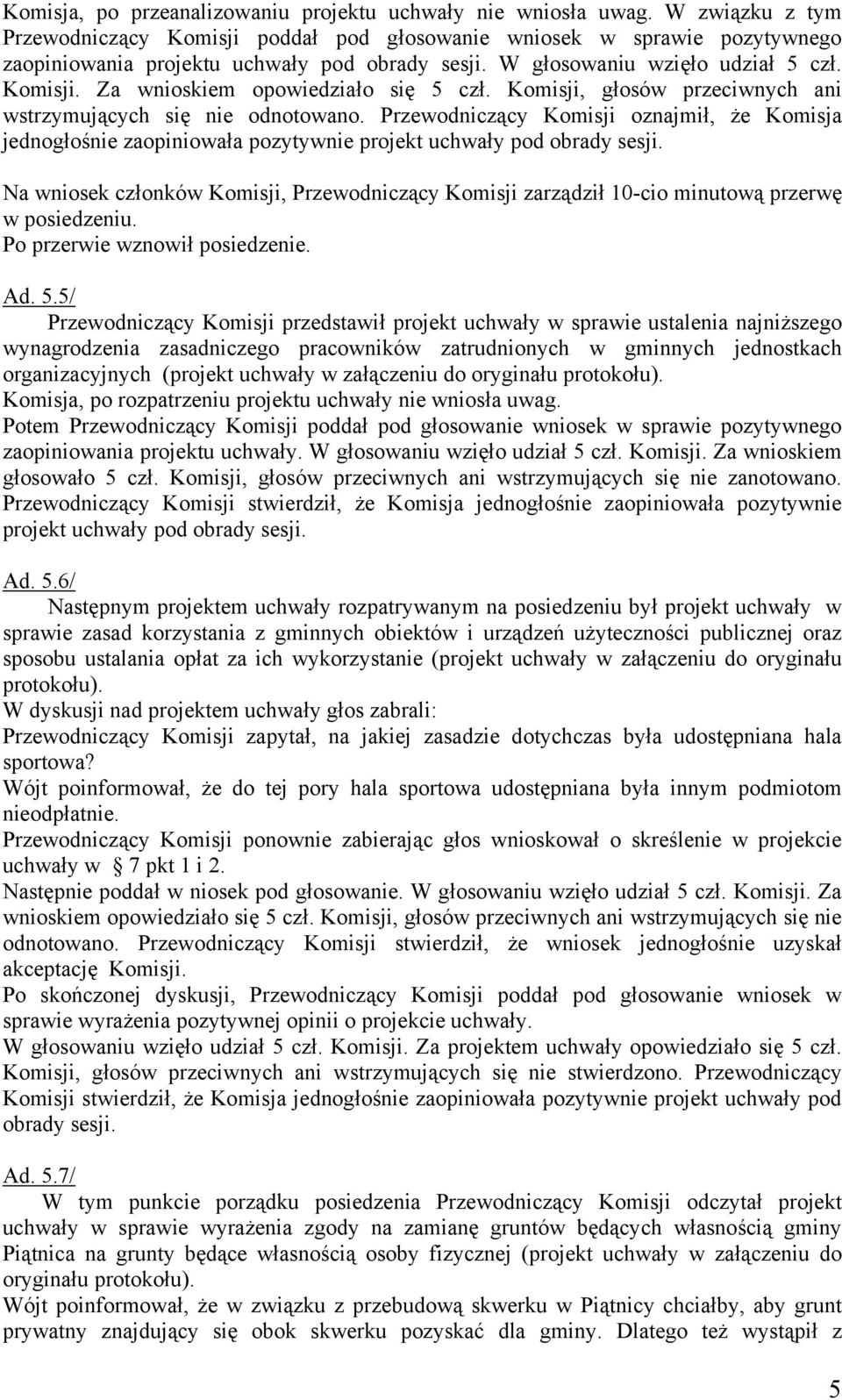 Komisji, głosów przeciwnych ani wstrzymujących się nie odnotowano. Przewodniczący Komisji oznajmił, że Komisja jednogłośnie zaopiniowała pozytywnie projekt uchwały pod obrady sesji.