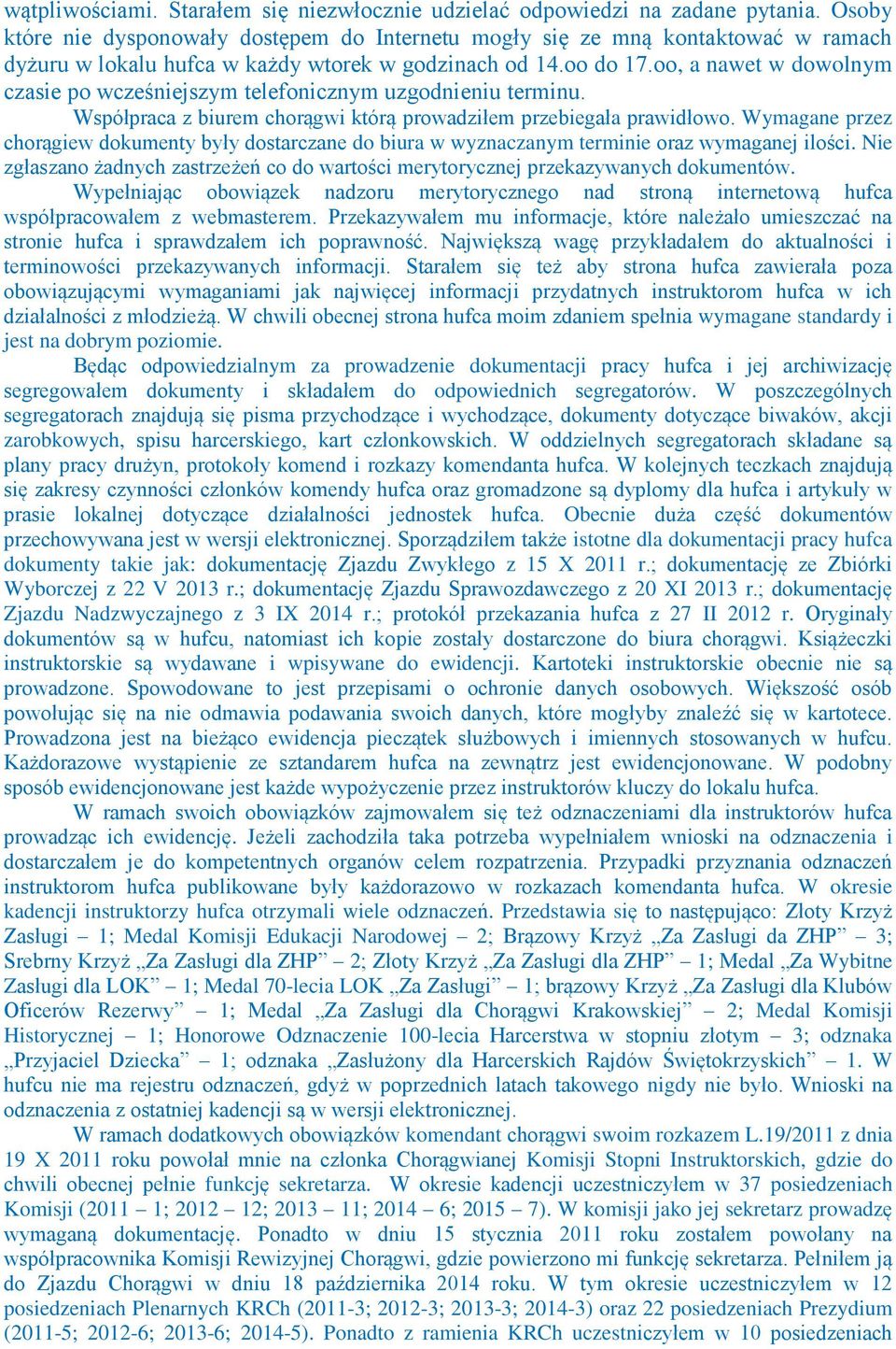 oo, a nawet w dowolnym czasie po wcześniejszym telefonicznym uzgodnieniu terminu. Współpraca z biurem chorągwi którą prowadziłem przebiegała prawidłowo.