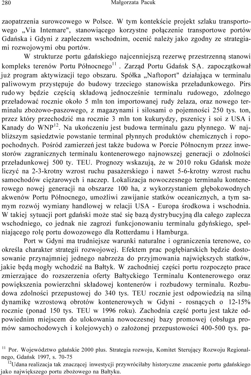 rozwojowymi obu portów. W strukturze portu gdańskiego najcenniejszą rezerwę przestrzenną stanowi kompleks terenów Portu Północnego 11. Zarząd Portu Gdańsk SA.