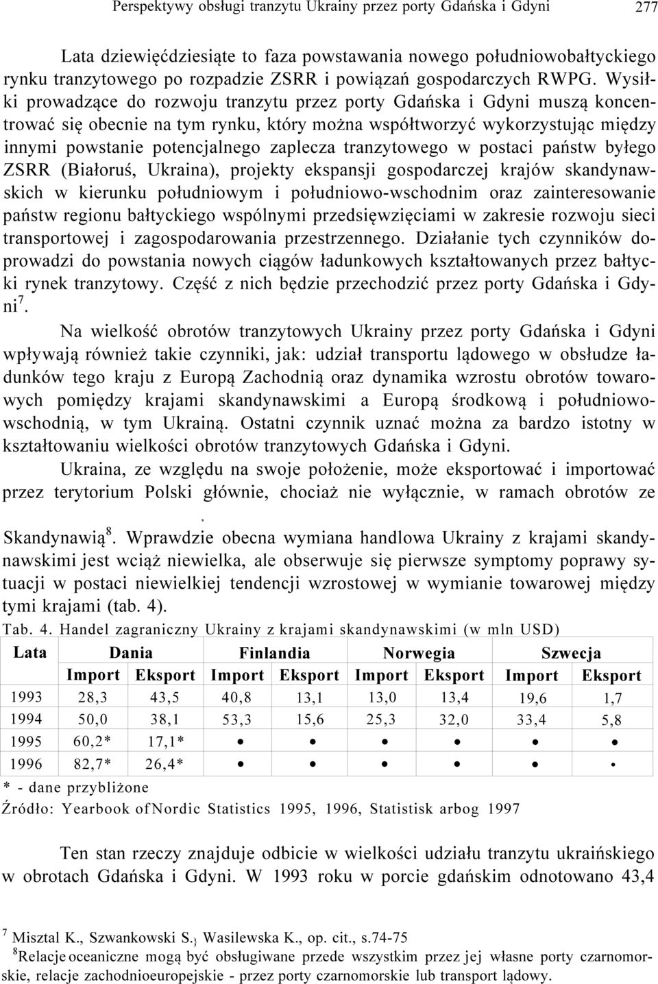 Wysiłki prowadzące do rozwoju tranzytu przez porty Gdańska i Gdyni muszą koncentrować się obecnie na tym rynku, który można współtworzyć wykorzystując między innymi powstanie potencjalnego zaplecza