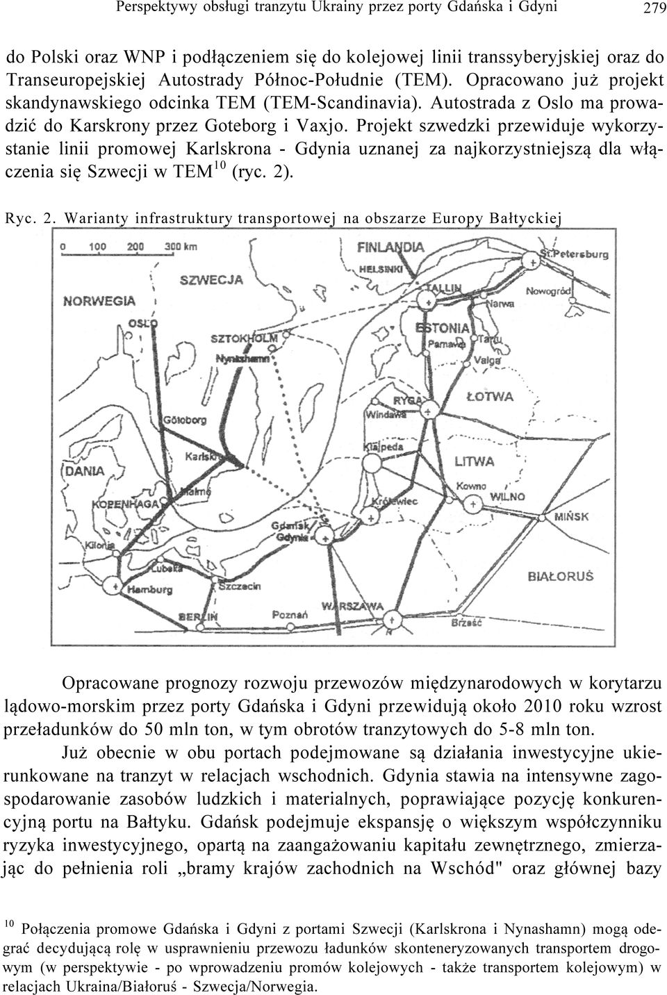 Projekt szwedzki przewiduje wykorzystanie linii promowej Karlskrona - Gdynia uznanej za najkorzystniejszą dla włączenia się Szwecji w TEM 10 (ryc. 2)