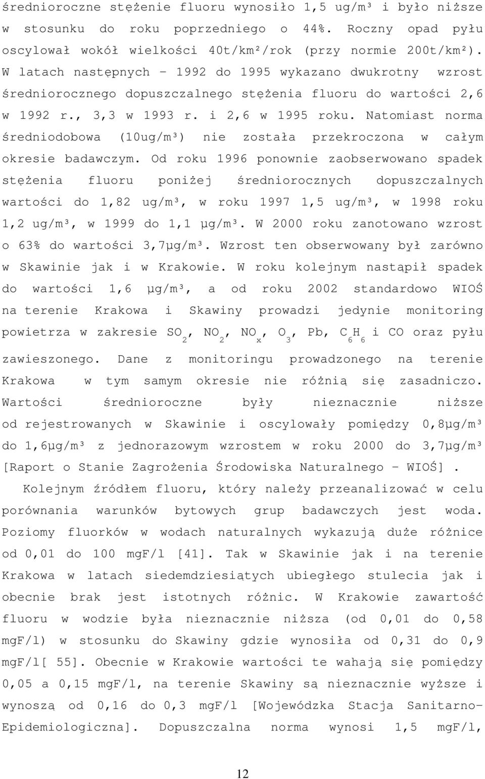 Natomiast norma średniodobowa (10ug/m³) nie została przekroczona w całym okresie badawczym.