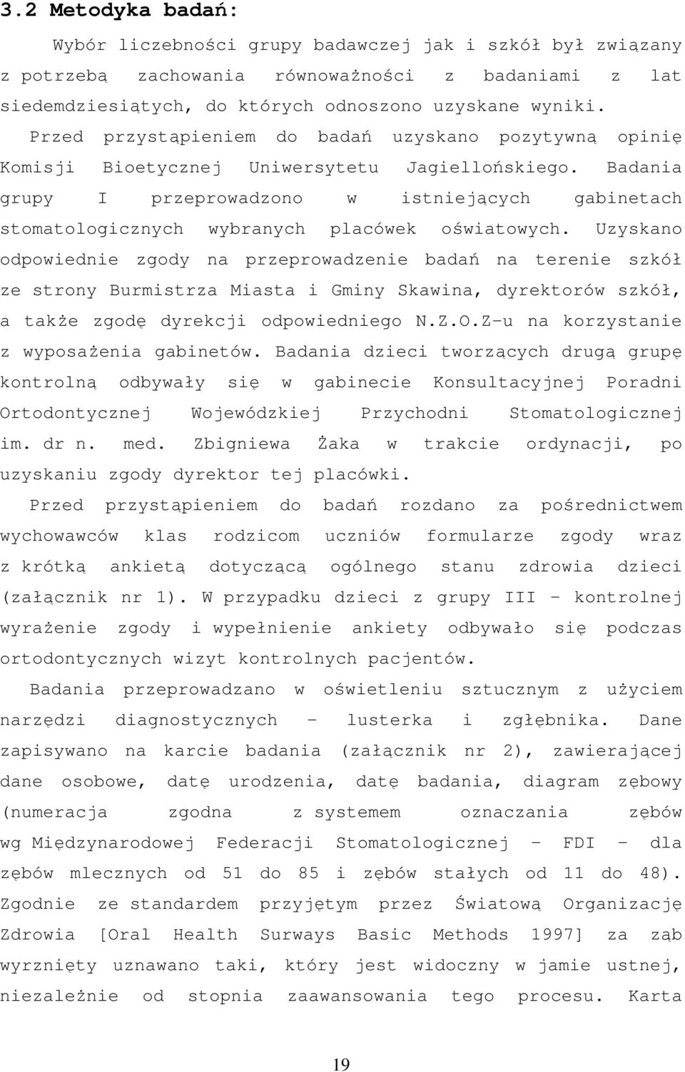 Badania grupy I przeprowadzono w istniejących gabinetach stomatologicznych wybranych placówek oświatowych.