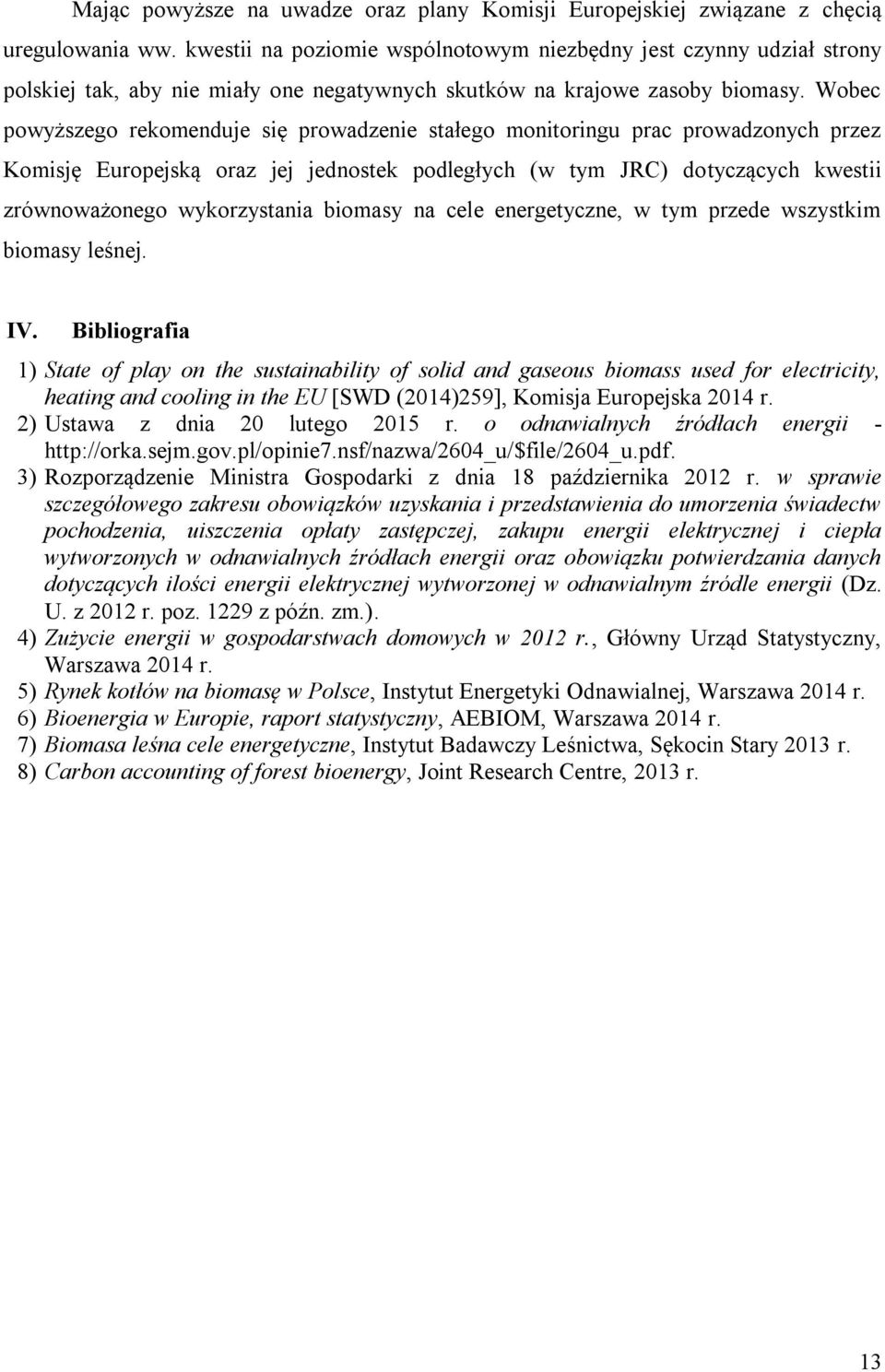 Wobec powyższego rekomenduje się prowadzenie stałego monitoringu prac prowadzonych przez Komisję Europejską oraz jej jednostek podległych (w tym JRC) dotyczących kwestii zrównoważonego wykorzystania