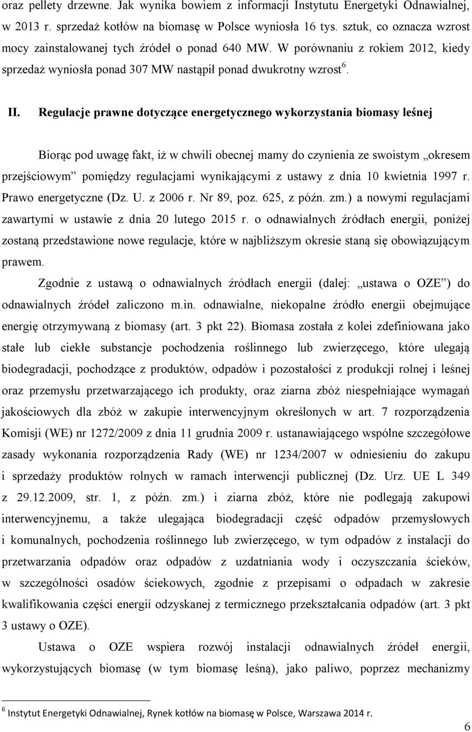 Regulacje prawne dotyczące energetycznego wykorzystania biomasy leśnej Biorąc pod uwagę fakt, iż w chwili obecnej mamy do czynienia ze swoistym okresem przejściowym pomiędzy regulacjami wynikającymi