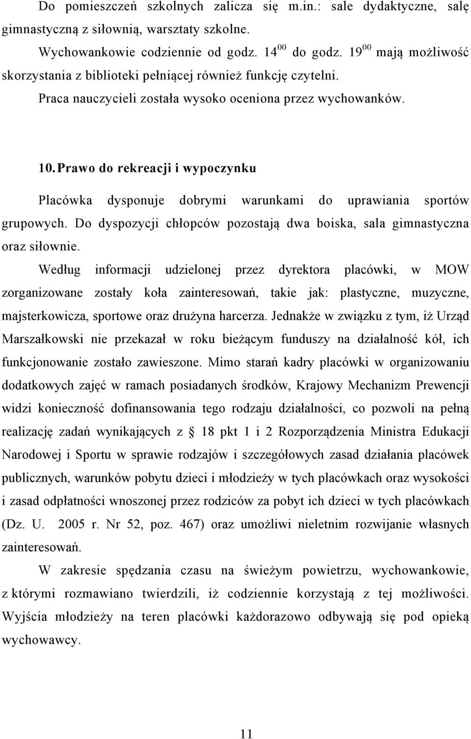 Prawo do rekreacji i wypoczynku Placówka dysponuje dobrymi warunkami do uprawiania sportów grupowych. Do dyspozycji chłopców pozostają dwa boiska, sala gimnastyczna oraz siłownie.