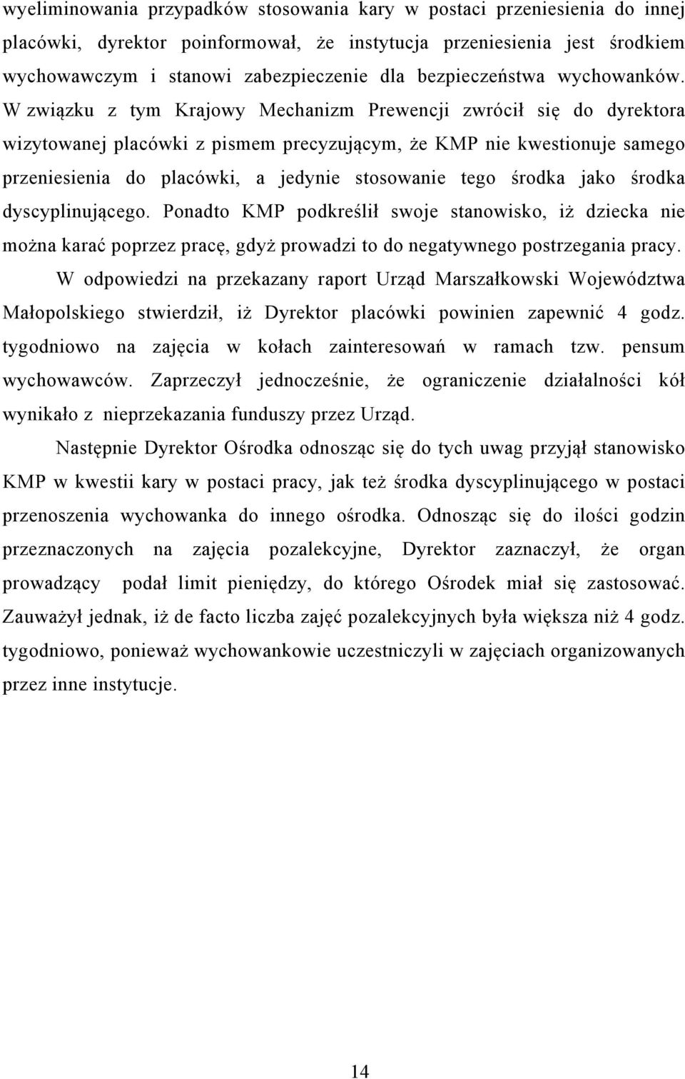 W związku z tym Krajowy Mechanizm Prewencji zwrócił się do dyrektora wizytowanej placówki z pismem precyzującym, że KMP nie kwestionuje samego przeniesienia do placówki, a jedynie stosowanie tego