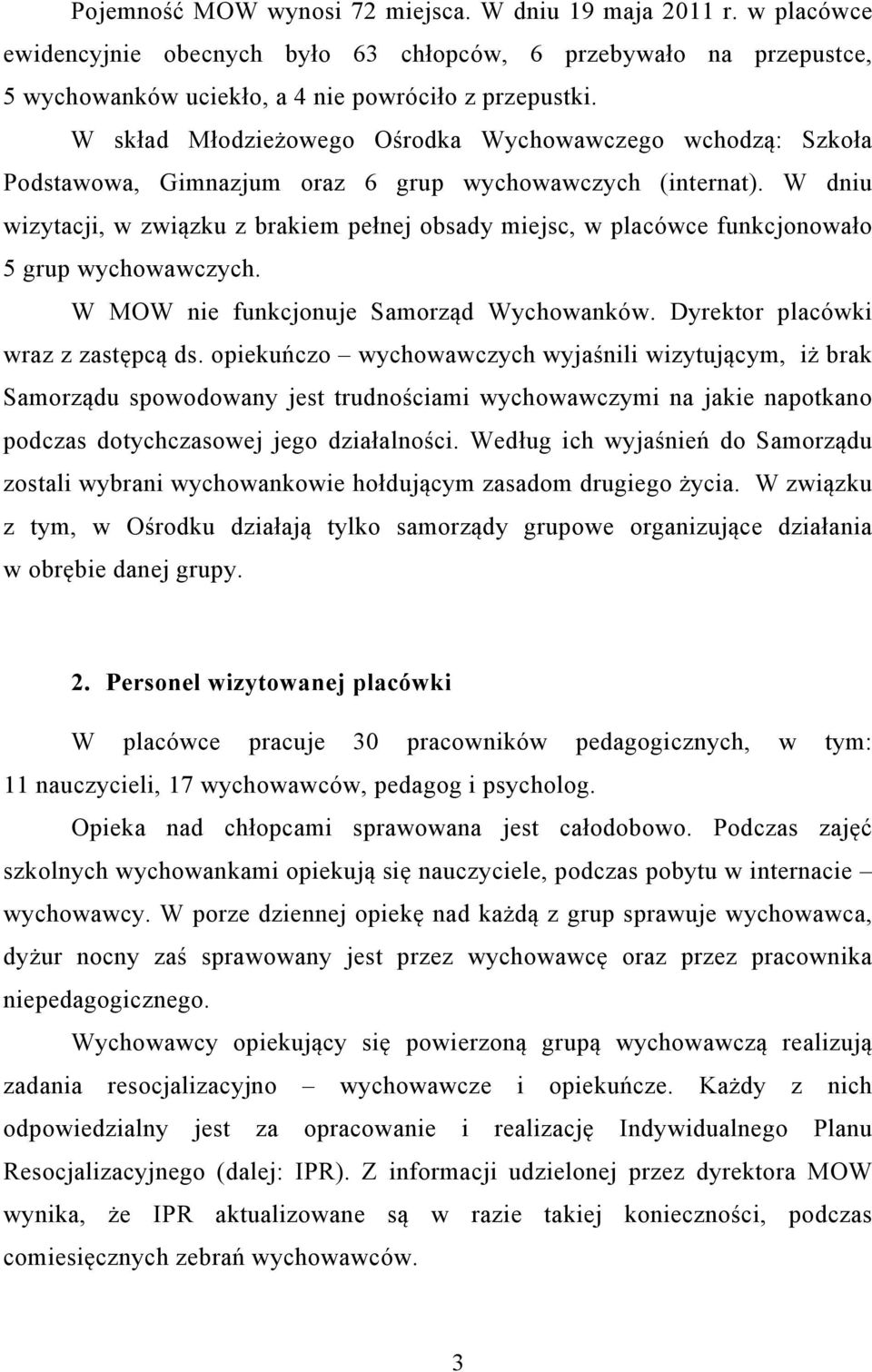 W dniu wizytacji, w związku z brakiem pełnej obsady miejsc, w placówce funkcjonowało 5 grup wychowawczych. W MOW nie funkcjonuje Samorząd Wychowanków. Dyrektor placówki wraz z zastępcą ds.