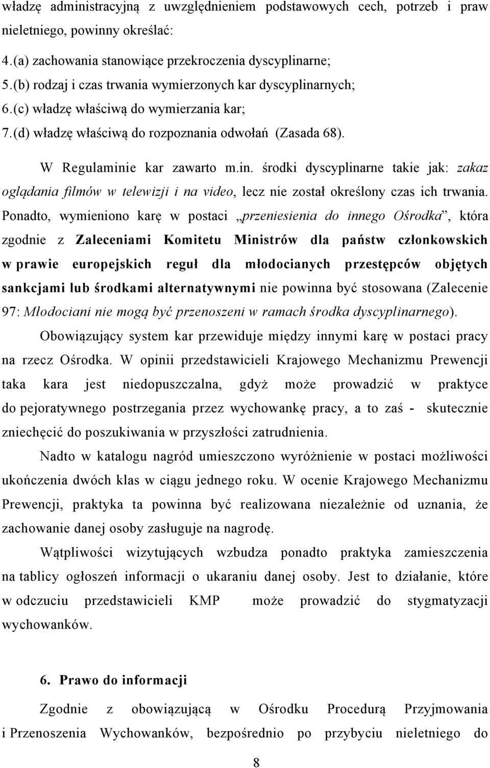 Ponadto, wymieniono karę w postaci przeniesienia do innego Ośrodka, która zgodnie z Zaleceniami Komitetu Ministrów dla państw członkowskich w prawie europejskich reguł dla młodocianych przestępców