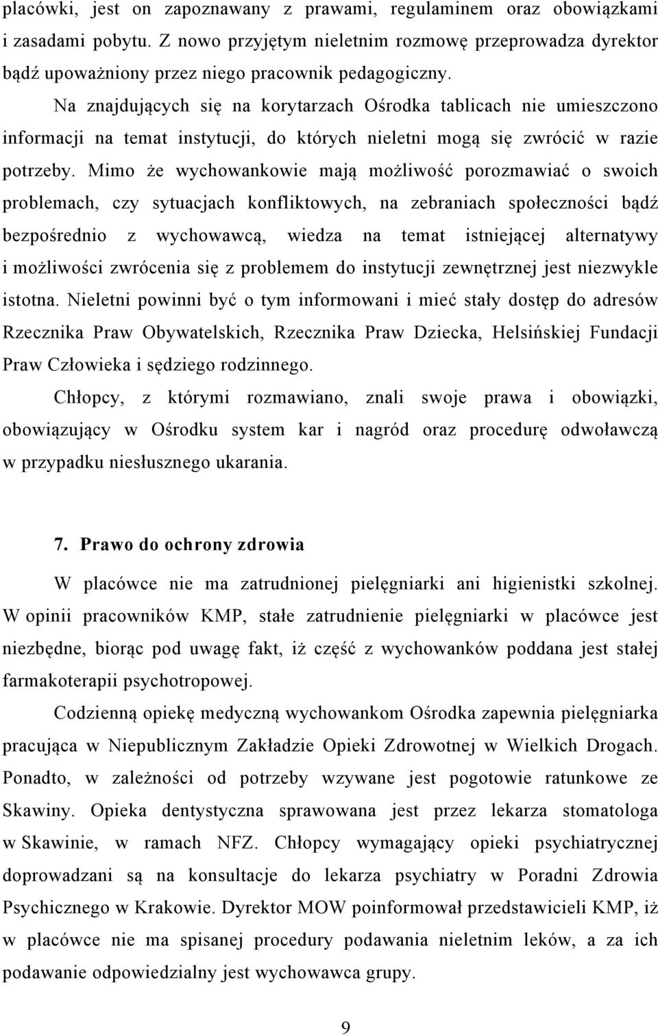 Mimo że wychowankowie mają możliwość porozmawiać o swoich problemach, czy sytuacjach konfliktowych, na zebraniach społeczności bądź bezpośrednio z wychowawcą, wiedza na temat istniejącej alternatywy