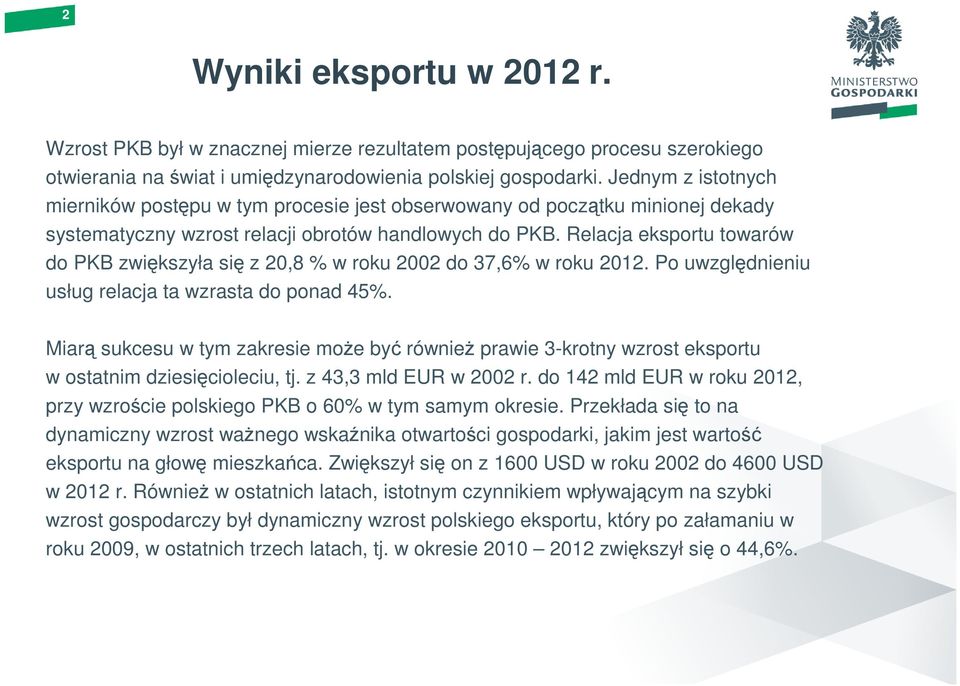 Relacja eksportu towarów do PKB zwiększyła się z 20,8 % w roku 2002 do 37,6% w roku 2012. Po uwzględnieniu usług relacja ta wzrasta do ponad 45%.