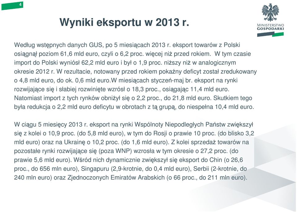 W rezultacie, notowany przed rokiem pokaźny deficyt został zredukowany o 4,8 mld euro, do ok. 0,6 mld euro.w miesiącach styczeń-maj br.