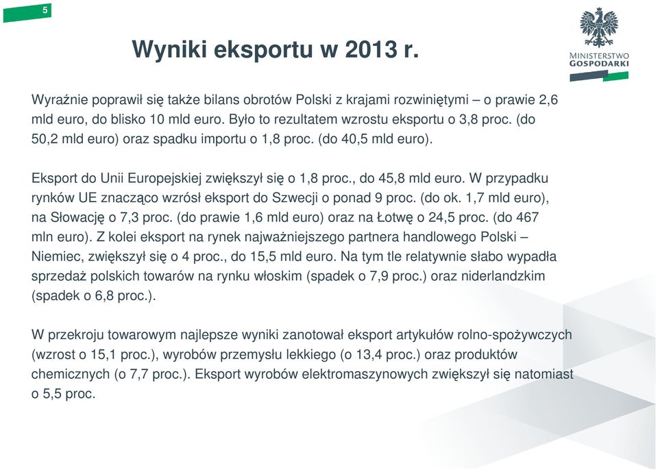 W przypadku rynków UE znacząco wzrósł eksport do Szwecji o ponad 9 proc. (do ok. 1,7 mld euro), na Słowację o 7,3 proc. (do prawie 1,6 mld euro) oraz na Łotwę o 24,5 proc. (do 467 mln euro).