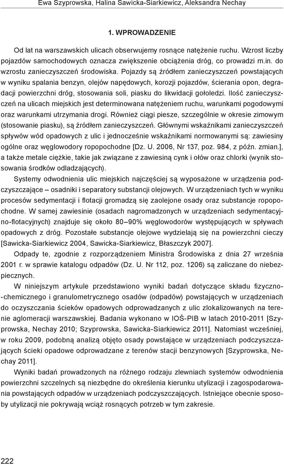 Pojazdy są źródłem zanieczyszczeń powstających w wyniku spalania benzyn, olejów napędowych, korozji pojazdów, ścierania opon, degradacji powierzchni dróg, stosowania soli, piasku do likwidacji