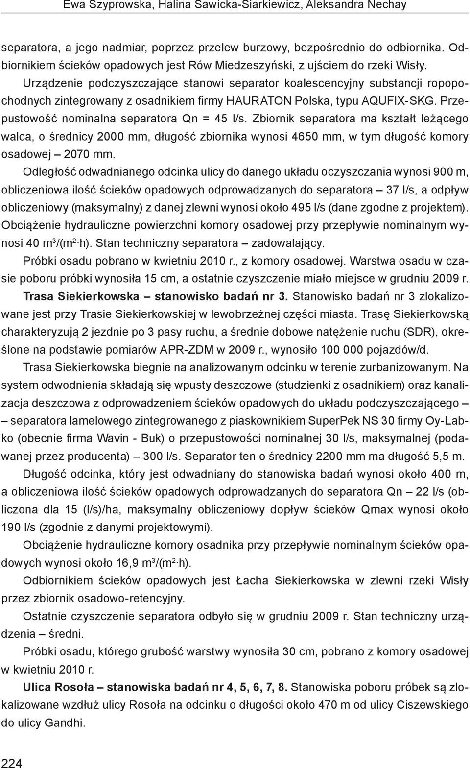 Urządzenie podczyszczające stanowi separator koalescencyjny substancji ropopochodnych zintegrowany z osadnikiem firmy HAURATON Polska, typu AQUFIX-SKG. Przepustowość nominalna separatora Qn = 45 l/s.