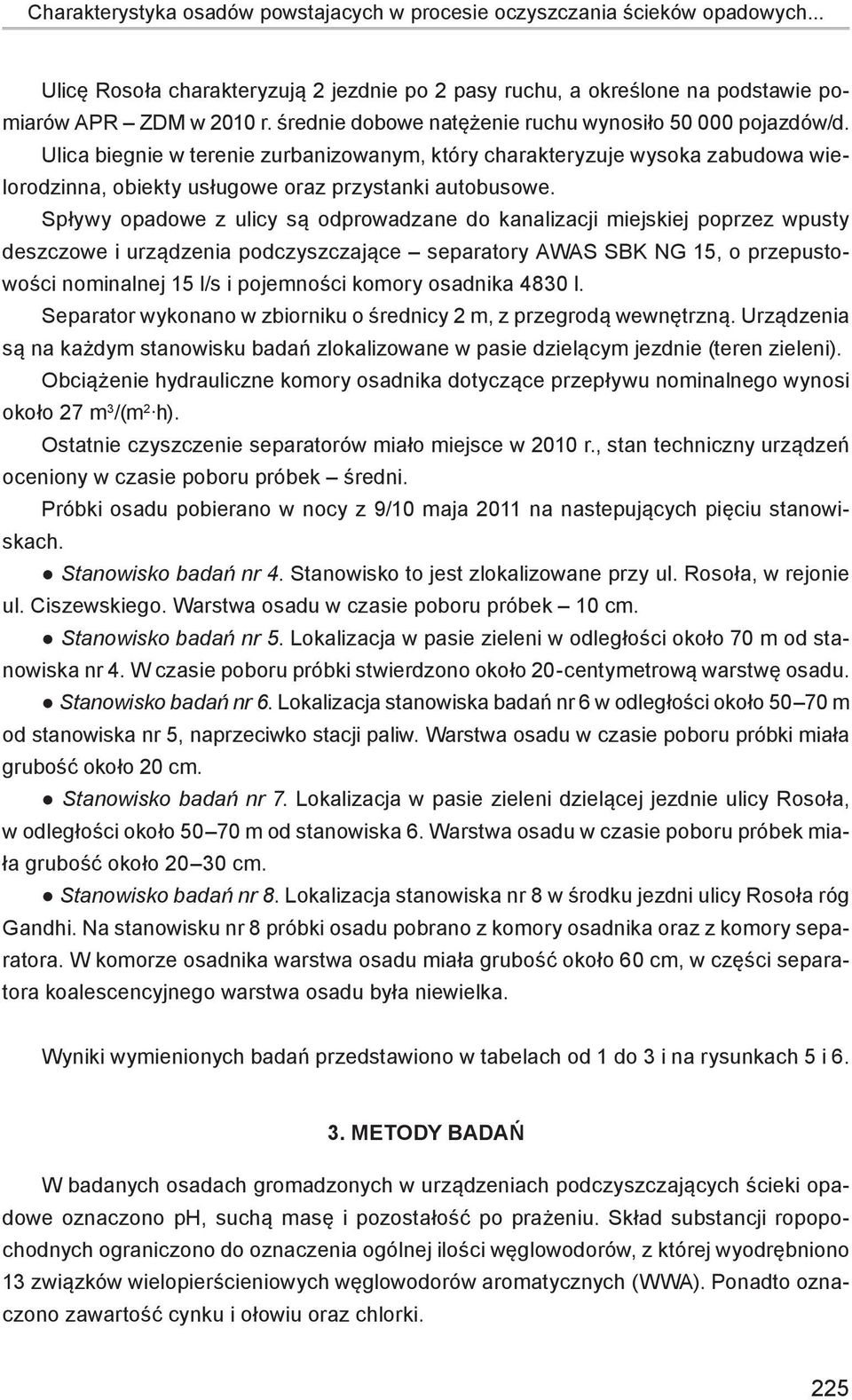 Spływy opadowe z ulicy są odprowadzane do kanalizacji miejskiej poprzez wpusty deszczowe i urządzenia podczyszczające separatory AWAS SBK NG 15, o przepustowości nominalnej 15 l/s i pojemności komory