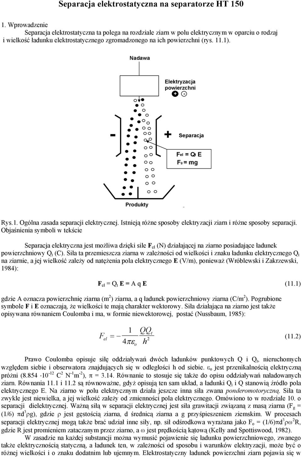 Nadawa Elektryzacja powierzchni + - - + Separacja Fel = Qt E Fg = mg Produkty Rys.1. Ogólna zasada separacji elektrycznej. Istnieją różne sposoby elektryzacji ziarn i różne sposoby separacji.