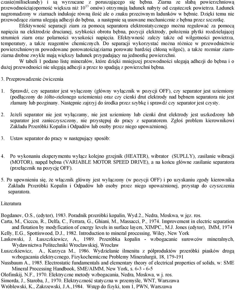 Dzięki temu nie przewodzące ziarna ulegają adhezji do bębna, a następnie są usuwane mechanicznie z bębna przez szczotkę.
