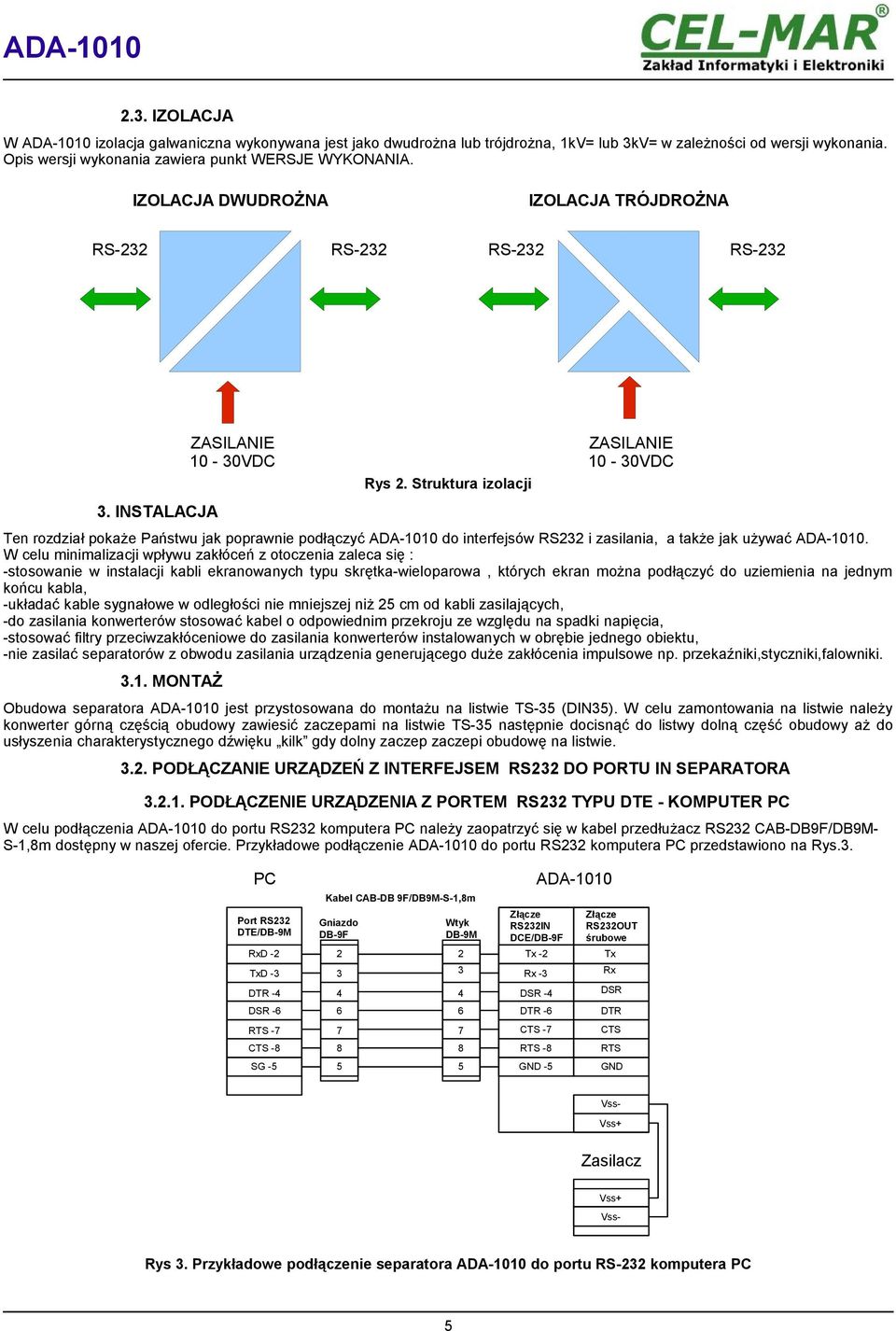 W celu minimalizacji wpływu zakłóceń z otoczenia zaleca się : -stosowanie w instalacji kabli ekranowanych typu skrętka-wieloparowa, których ekran można podłączyć do uziemienia na jednym końcu kabla,