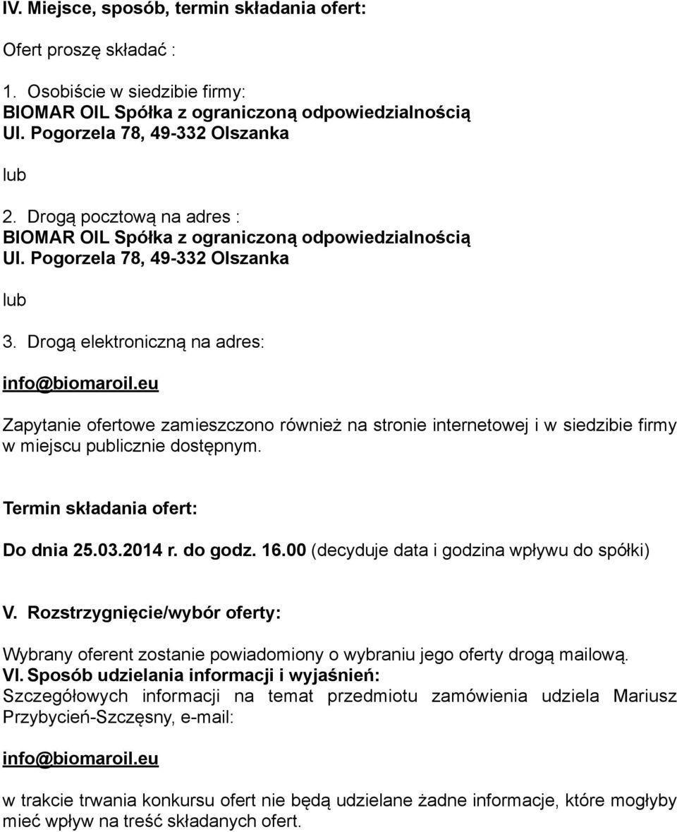 16.00 (decyduje data i godzina wpływu do spółki) V. Rozstrzygnięcie/wybór oferty: Wybrany oferent zostanie powiadomiony o wybraniu jego oferty drogą mailową. VI.