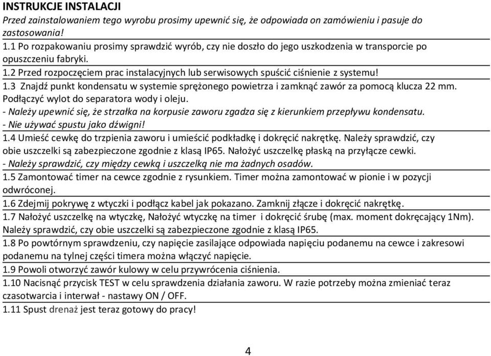 2 Przed rozpoczęciem prac instalacyjnych lub serwisowych spuścić ciśnienie z systemu! 1.3 Znajdź punkt kondensatu w systemie sprężonego powietrza i zamknąć zawór za pomocą klucza 22 mm.