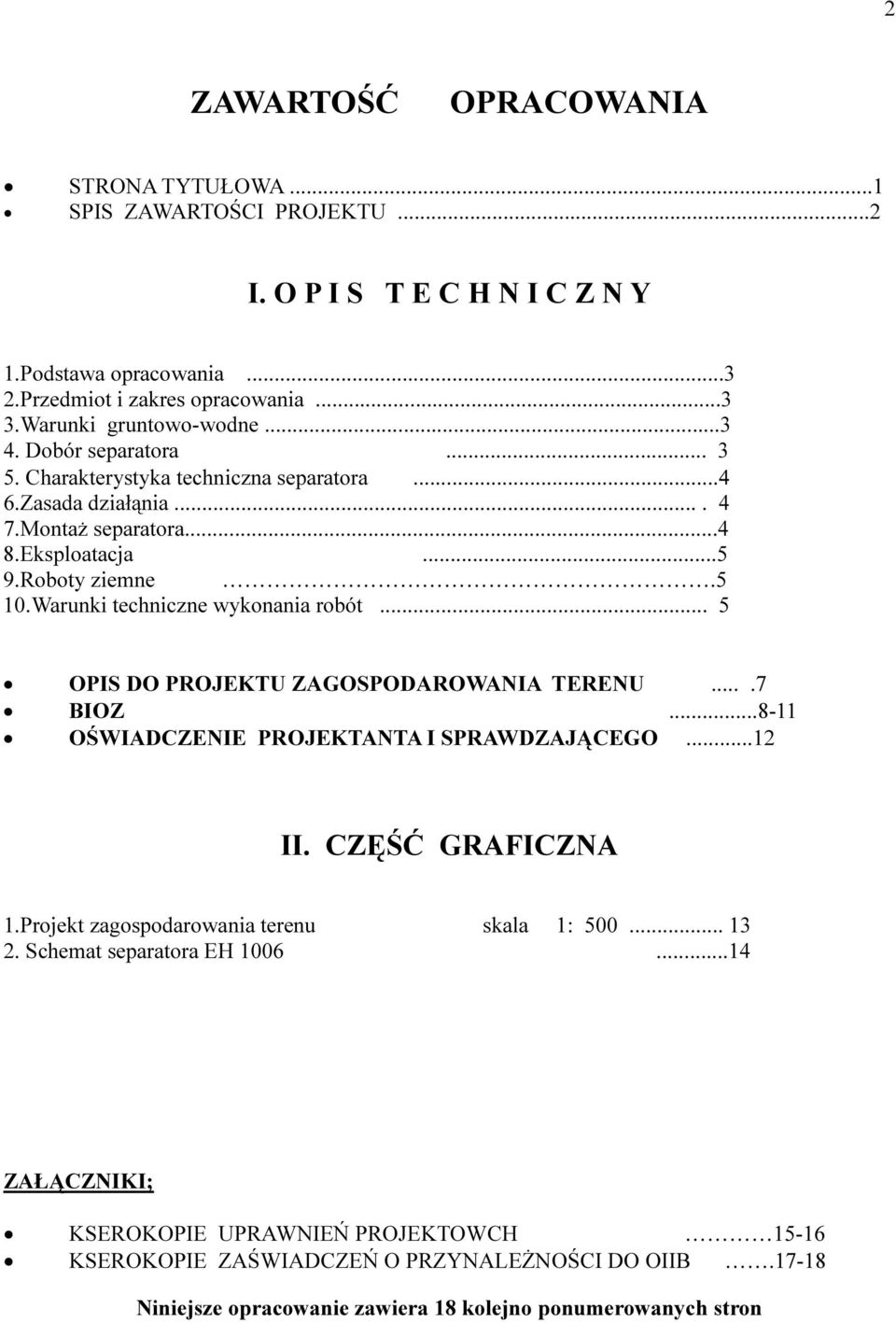 Warunki techniczne wykonania robót... 5 OPIS DO PROJEKTU ZAGOSPODAROWANIA TERENU....7 BIOZ...8-11 OŚWIADCZENIE PROJEKTANTA I SPRAWDZAJĄCEGO...12 II. CZĘŚĆ GRAFICZNA 1.