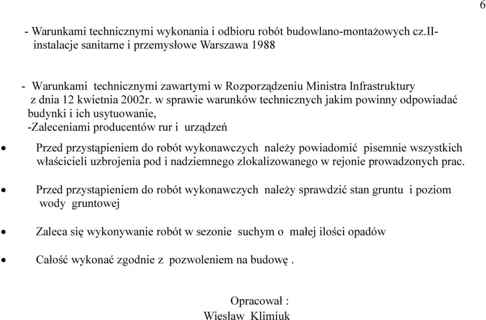 w sprawie warunków technicznych jakim powinny odpowiadać budynki i ich usytuowanie, -Zaleceniami producentów rur i urządzeń Przed przystąpieniem do robót wykonawczych należy powiadomić