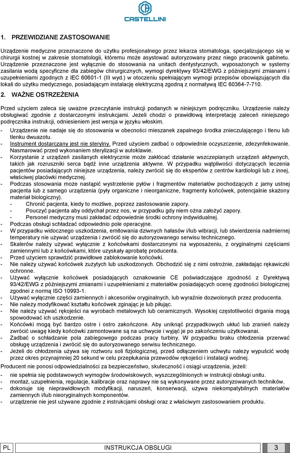 Urządzenie przeznaczone jest wyłącznie do stosowania na unitach dentystycznych, wyposażonych w systemy zasilania wodą specyficzne dla zabiegów chirurgicznych, wymogi dyrektywy 93/42/EWG z