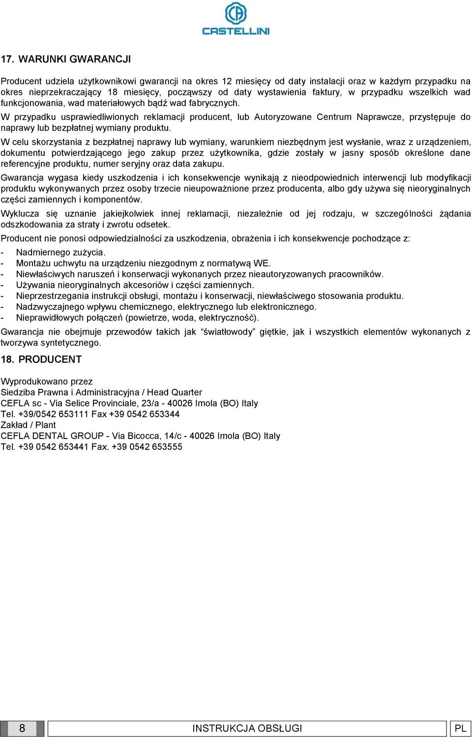 W przypadku usprawiedliwionych reklamacji producent, lub Autoryzowane Centrum Naprawcze, przystępuje do naprawy lub bezpłatnej wymiany produktu.