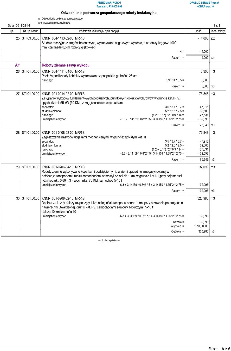 9 * 14 * 0.5 = 6,300 Razem = 6,300 m3 27 STI.01.00.00 KNNR 001-0214-02-00 MRRiB 75,848 m3 Zasypanie wykopów fundamentowych podłużnych, punktowych,obiektowych,rowów,w gruncie kat.