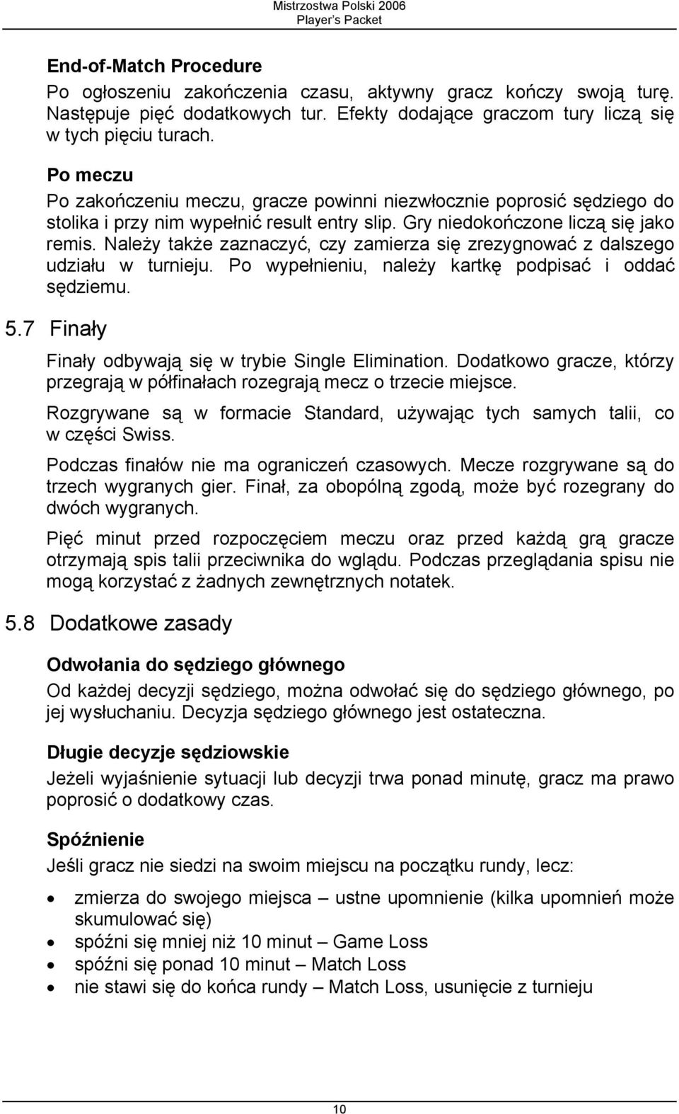 Należy także zaznaczyć, czy zamierza się zrezygnować z dalszego udziału w turnieju. Po wypełnieniu, należy kartkę podpisać i oddać sędziemu. 5.7 Finały Finały odbywają się w trybie Single Elimination.