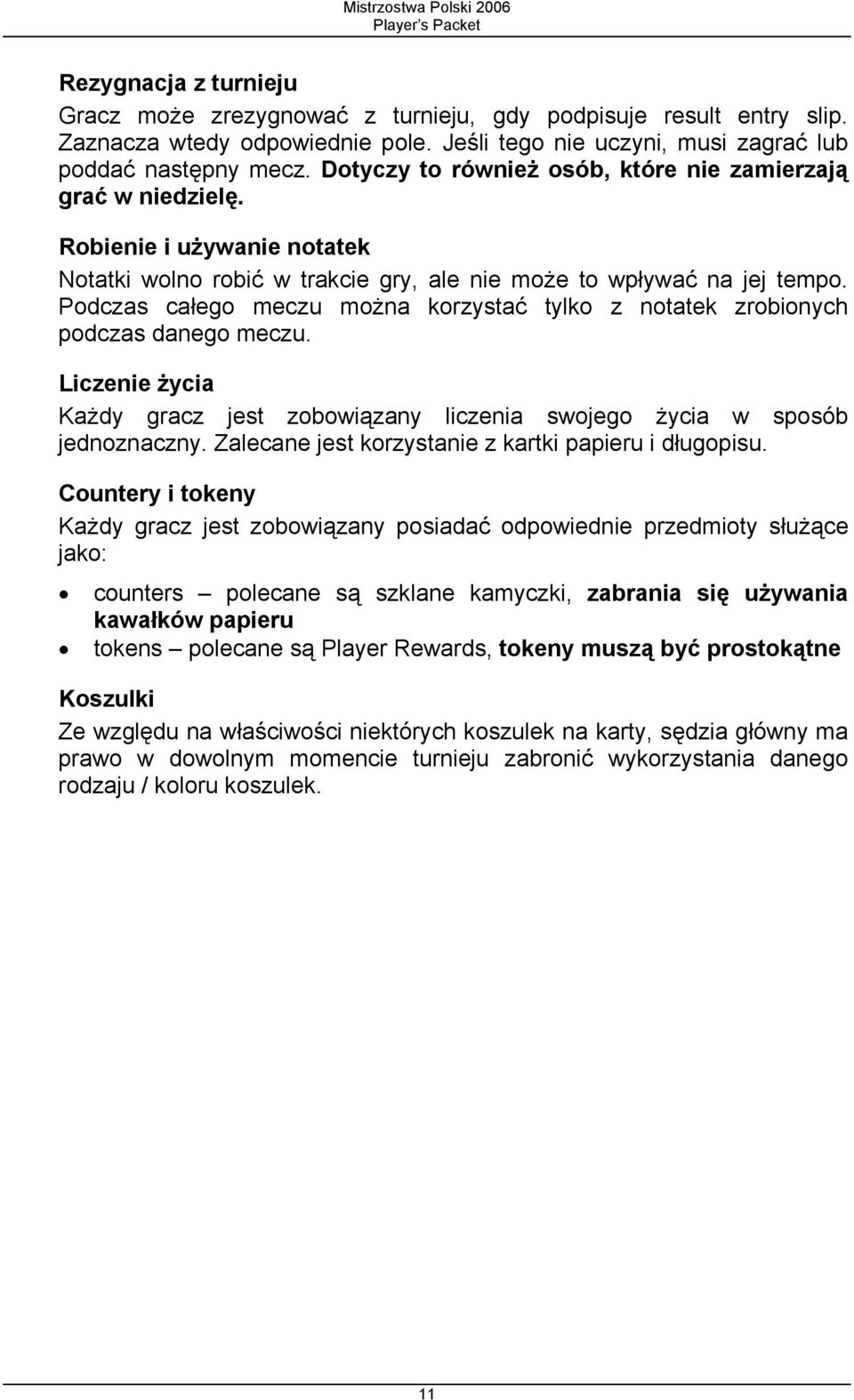 Podczas całego meczu można korzystać tylko z notatek zrobionych podczas danego meczu. Liczenie życia Każdy gracz jest zobowiązany liczenia swojego życia w sposób jednoznaczny.