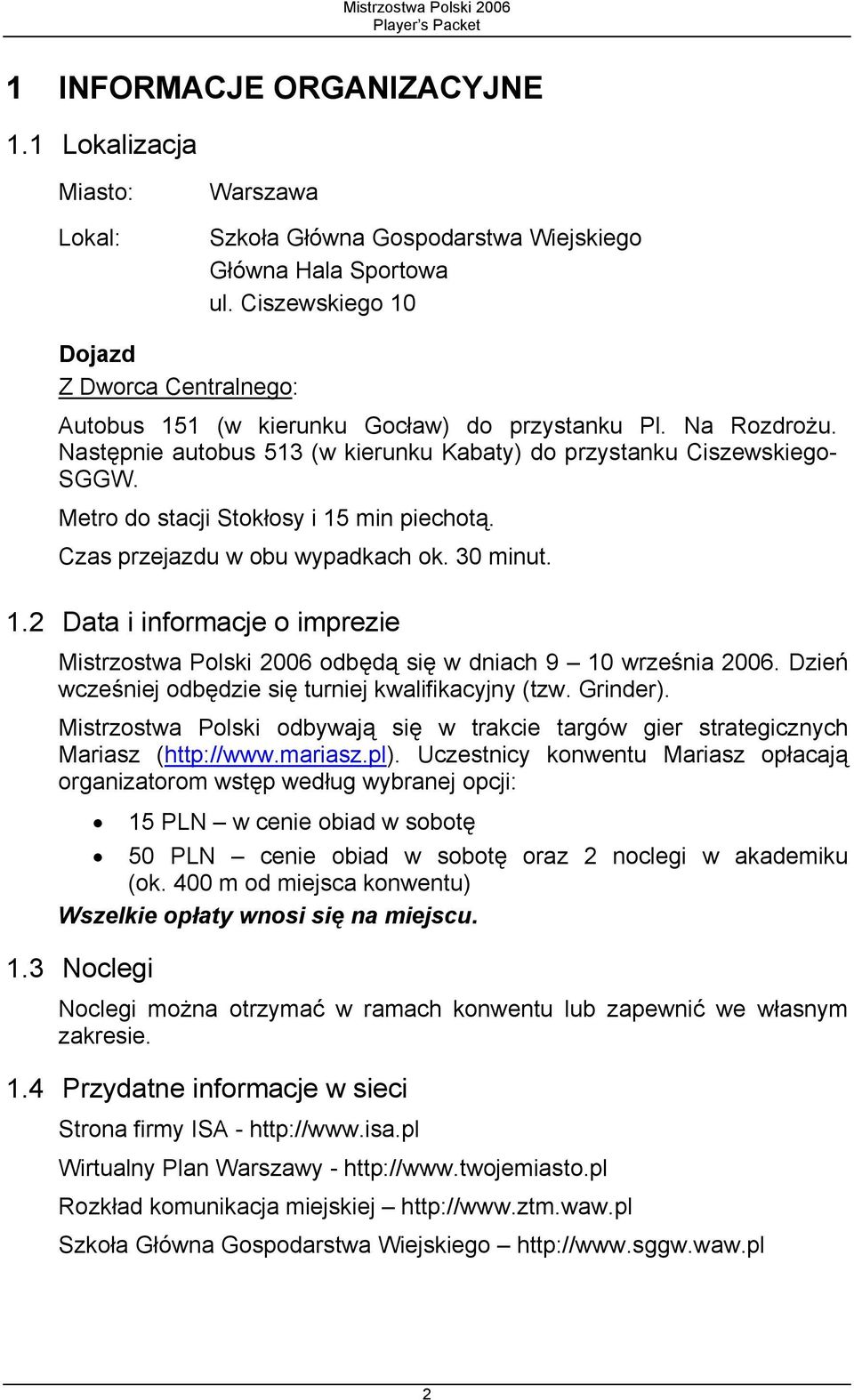 Metro do stacji Stokłosy i 15 min piechotą. Czas przejazdu w obu wypadkach ok. 30 minut. 1.2 Data i informacje o imprezie Mistrzostwa Polski 2006 odbędą się w dniach 9 10 września 2006.