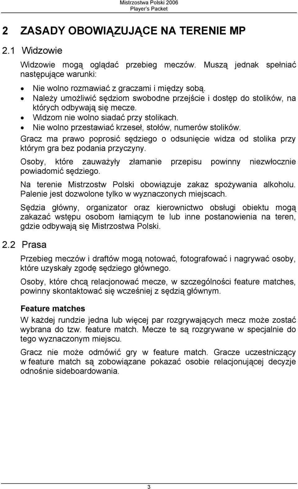 Gracz ma prawo poprosić sędziego o odsunięcie widza od stolika przy którym gra bez podania przyczyny. Osoby, które zauważyły złamanie przepisu powinny niezwłocznie powiadomić sędziego.