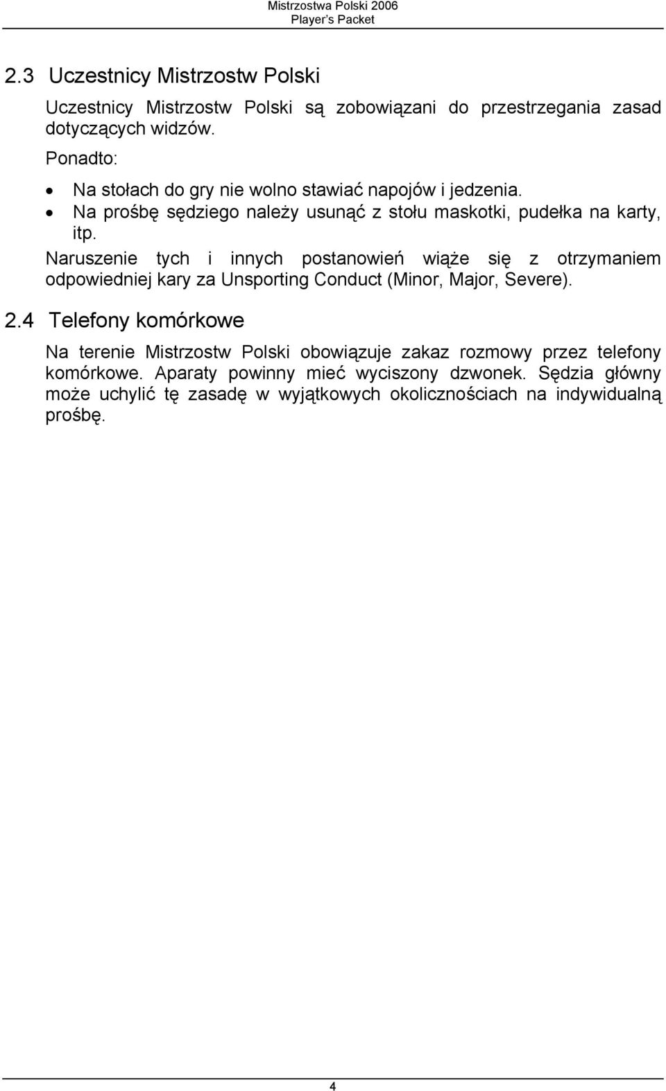 Naruszenie tych i innych postanowień wiąże się z otrzymaniem odpowiedniej kary za Unsporting Conduct (Minor, Major, Severe). 2.