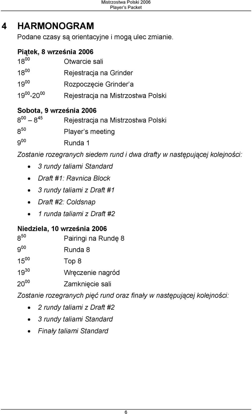 na Mistrzostwa Polski 8 50 Player s meeting 9 00 Runda 1 Zostanie rozegranych siedem rund i dwa drafty w następującej kolejności: 3 rundy taliami Standard Draft #1: Ravnica Block 3 rundy taliami