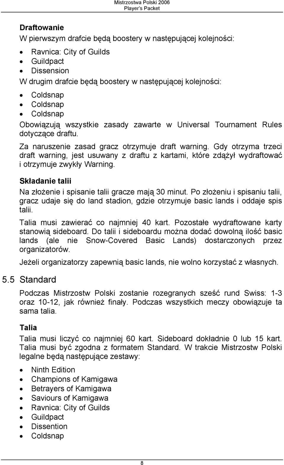 Gdy otrzyma trzeci draft warning, jest usuwany z draftu z kartami, które zdążył wydraftować i otrzymuje zwykły Warning. Składanie talii Na złożenie i spisanie talii gracze mają 30 minut.