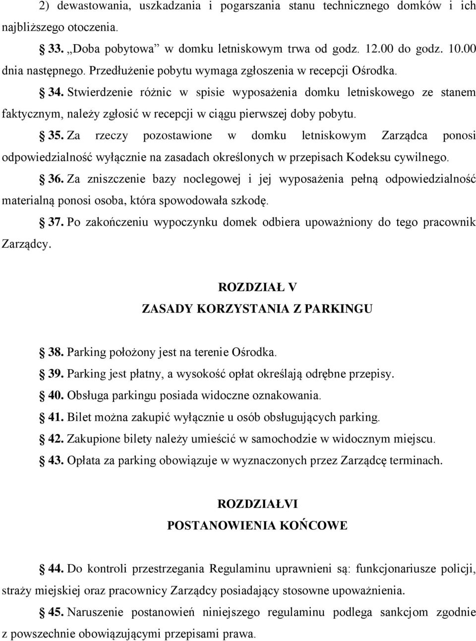 35. Za rzeczy pozostawione w domku letniskowym Zarządca ponosi odpowiedzialność wyłącznie na zasadach określonych w przepisach Kodeksu cywilnego. 36.