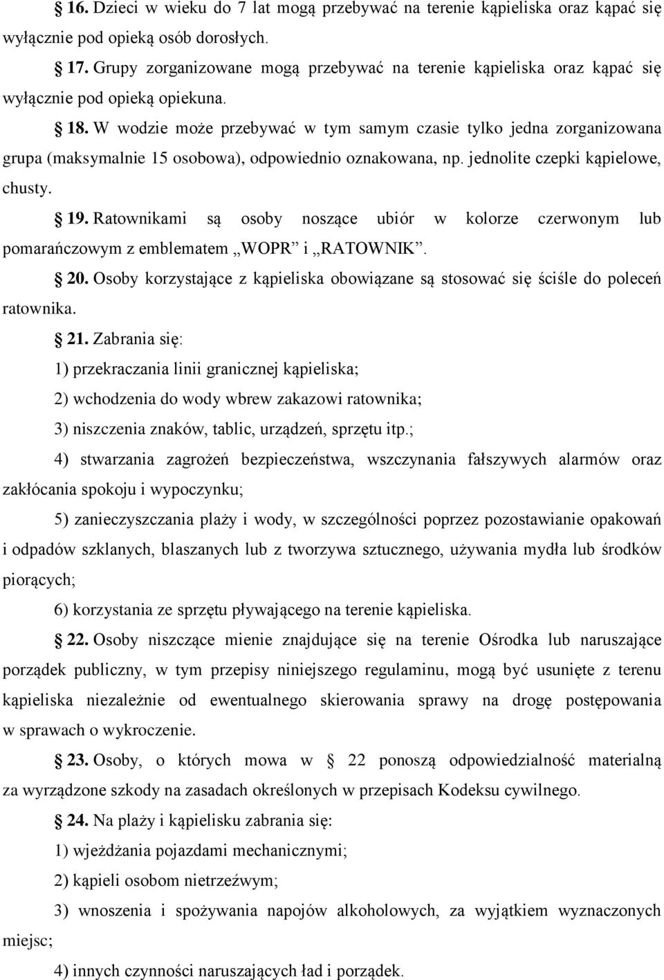 W wodzie może przebywać w tym samym czasie tylko jedna zorganizowana grupa (maksymalnie 15 osobowa), odpowiednio oznakowana, np. jednolite czepki kąpielowe, chusty. 19.