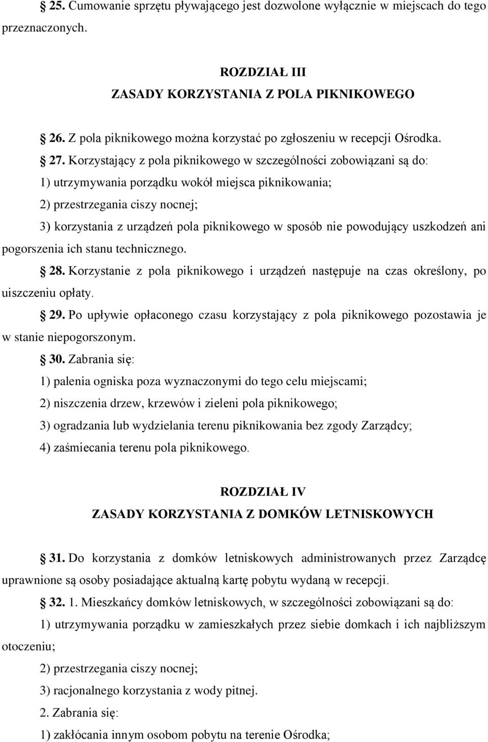 Korzystający z pola piknikowego w szczególności zobowiązani są do: 1) utrzymywania porządku wokół miejsca piknikowania; 2) przestrzegania ciszy nocnej; 3) korzystania z urządzeń pola piknikowego w