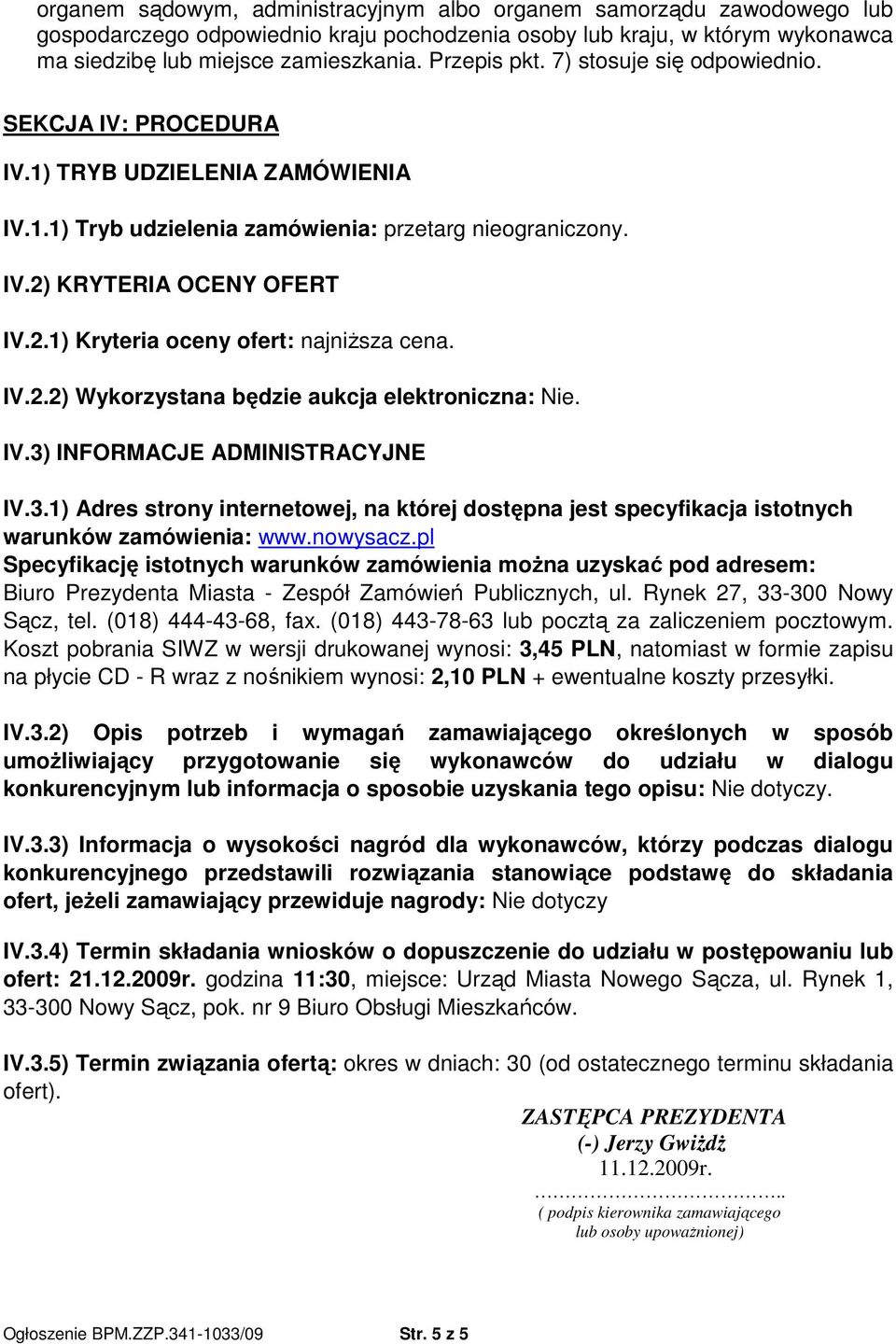 KRYTERIA OCENY OFERT IV.2.1) Kryteria oceny ofert: najniŝsza cena. IV.2.2) Wykorzystana będzie aukcja elektroniczna: Nie. IV.3)