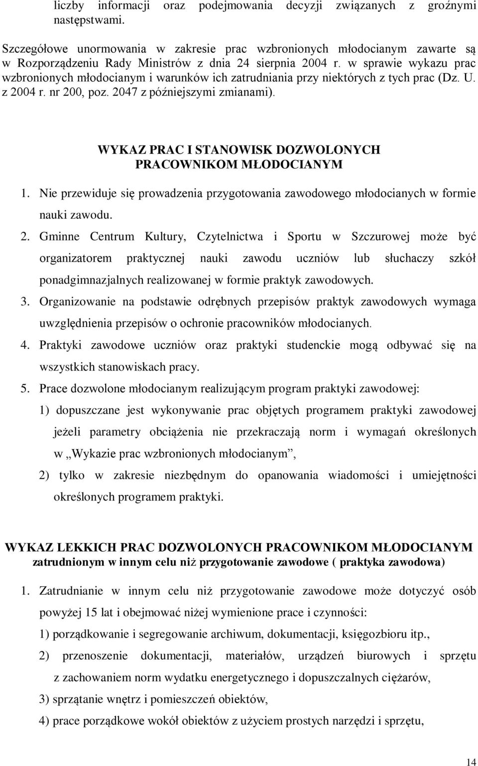 w sprawie wykazu prac wzbronionych młodocianym i warunków ich zatrudniania przy niektórych z tych prac (Dz. U. z 2004 r. nr 200, poz. 2047 z późniejszymi zmianami).