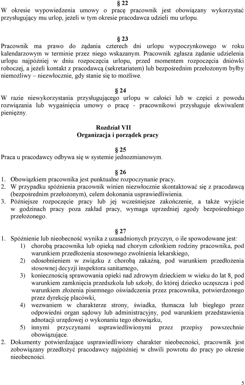 Pracownik zgłasza żądanie udzielenia urlopu najpóźniej w dniu rozpoczęcia urlopu, przed momentem rozpoczęcia dniówki roboczej, a jeżeli kontakt z pracodawcą (sekretariatem) lub bezpośrednim