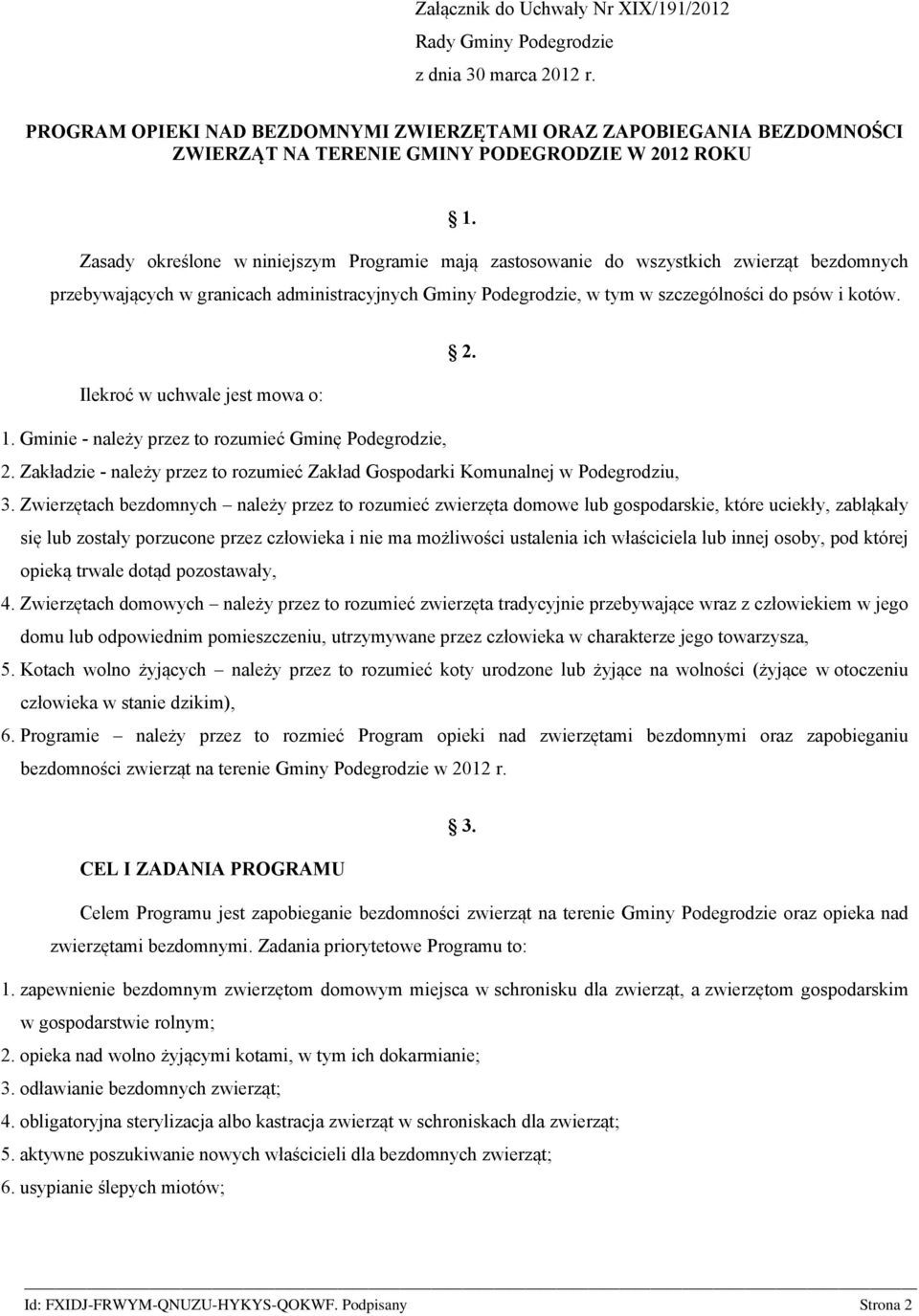 Zasady określone w niniejszym Programie mają zastosowanie do wszystkich zwierząt bezdomnych przebywających w granicach administracyjnych Gminy Podegrodzie, w tym w szczególności do psów i kotów. 2.