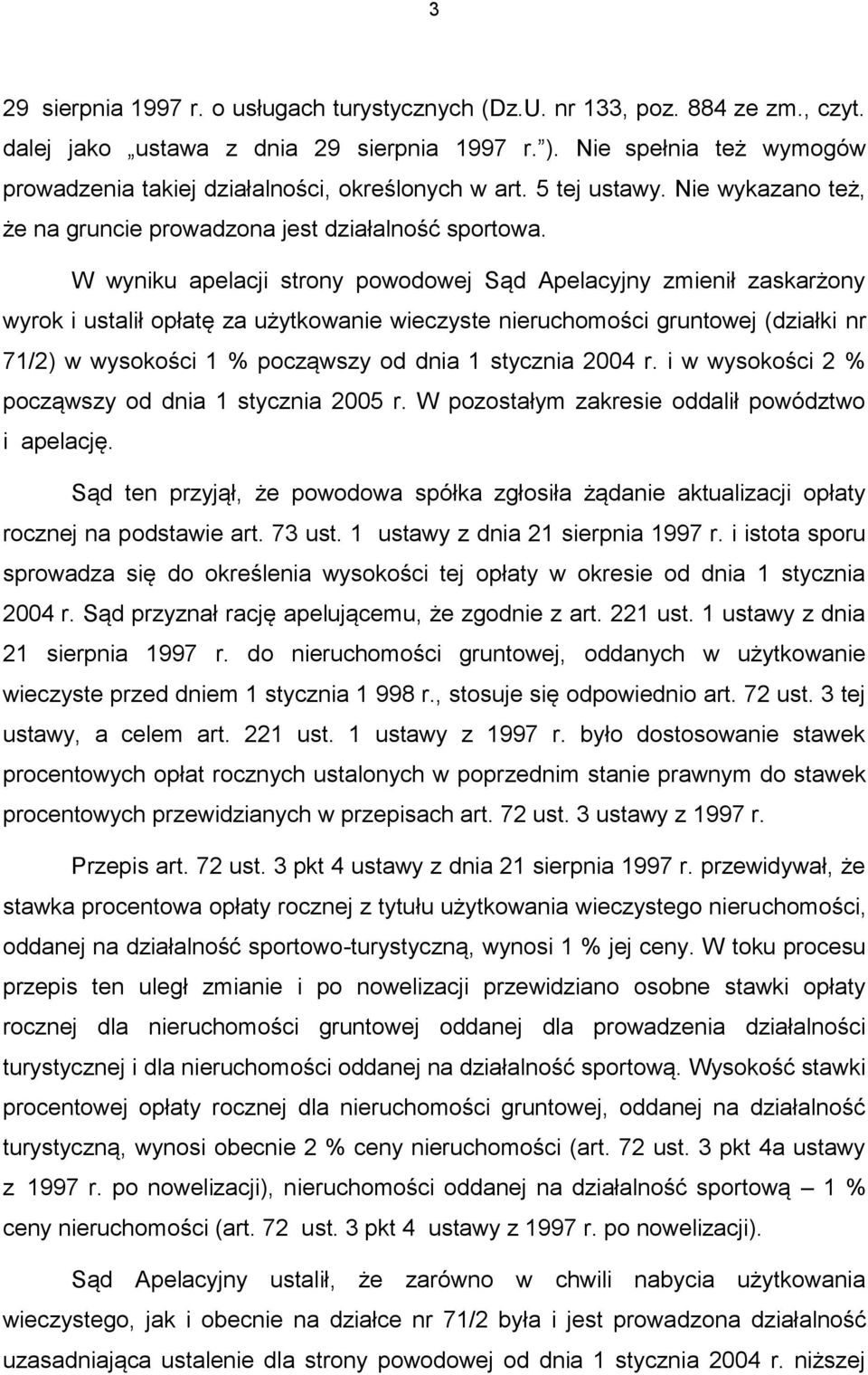 W wyniku apelacji strony powodowej Sąd Apelacyjny zmienił zaskarżony wyrok i ustalił opłatę za użytkowanie wieczyste nieruchomości gruntowej (działki nr 71/2) w wysokości 1 % począwszy od dnia 1