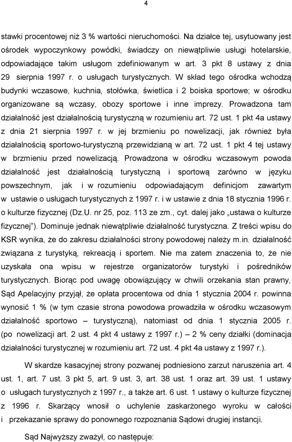 o usługach turystycznych. W skład tego ośrodka wchodzą budynki wczasowe, kuchnia, stołówka, świetlica i 2 boiska sportowe; w ośrodku organizowane są wczasy, obozy sportowe i inne imprezy.