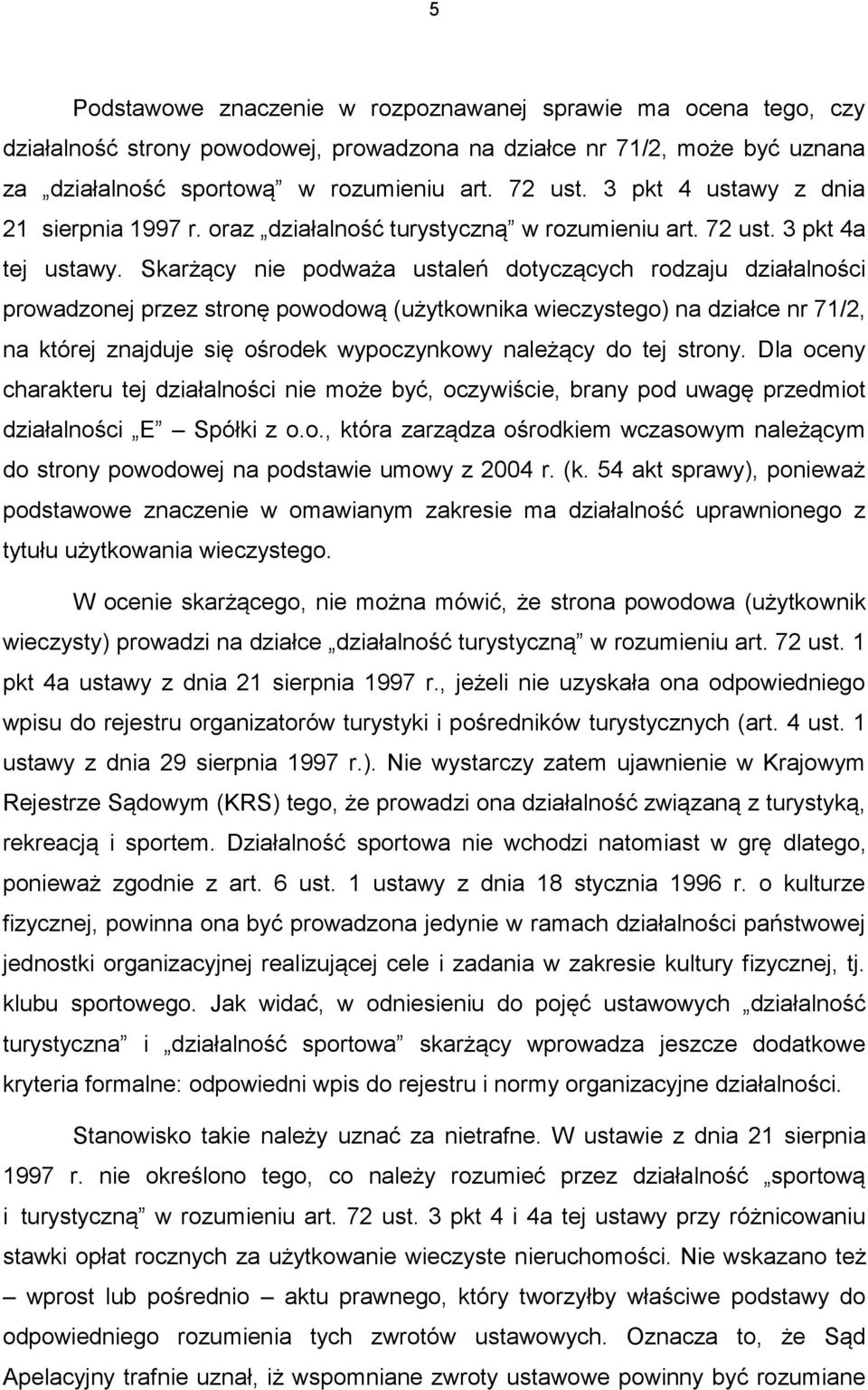 Skarżący nie podważa ustaleń dotyczących rodzaju działalności prowadzonej przez stronę powodową (użytkownika wieczystego) na działce nr 71/2, na której znajduje się ośrodek wypoczynkowy należący do