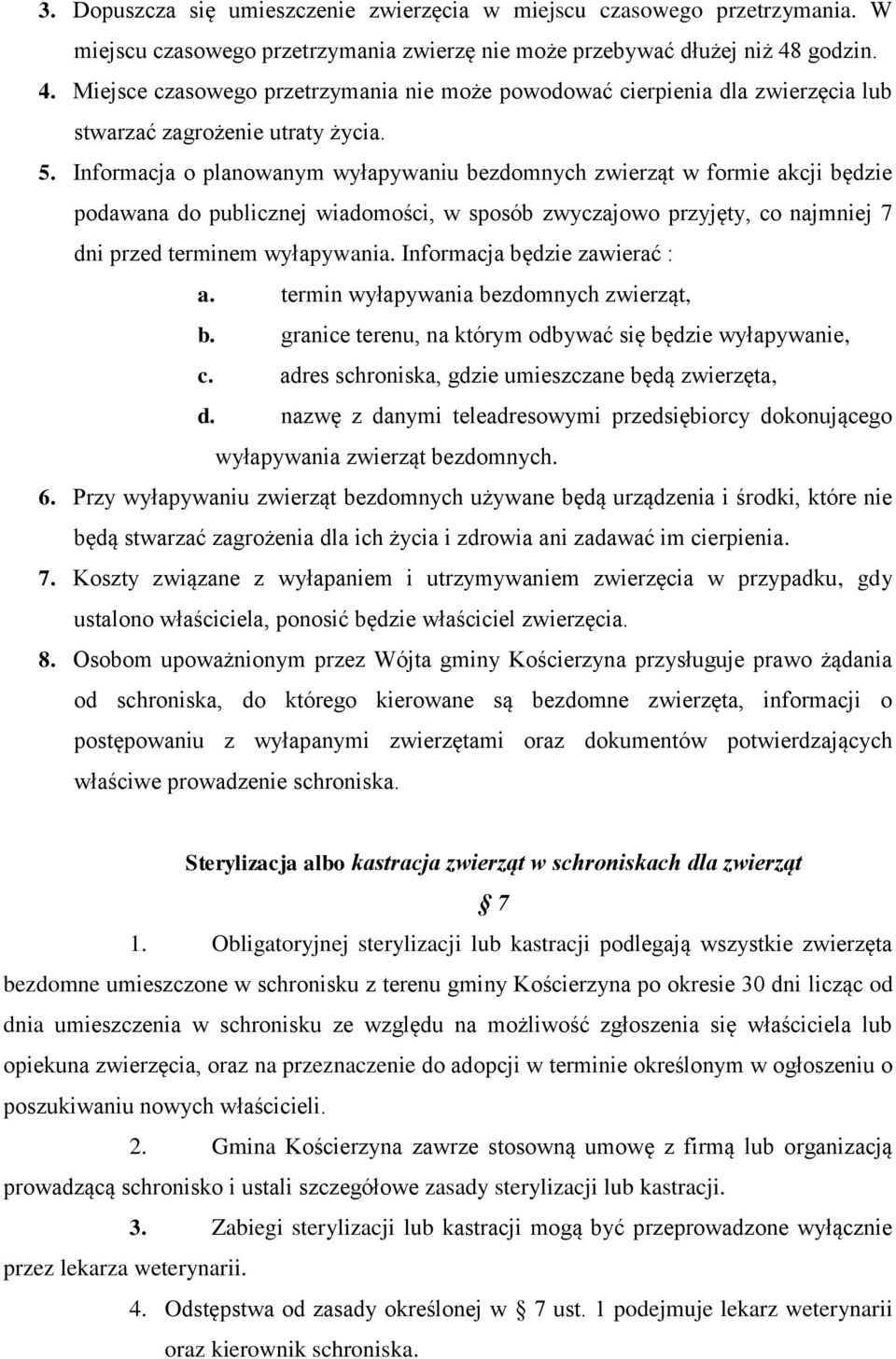 Informacja o planowanym wyłapywaniu bezdomnych zwierząt w formie akcji będzie podawana do publicznej wiadomości, w sposób zwyczajowo przyjęty, co najmniej 7 dni przed terminem wyłapywania.