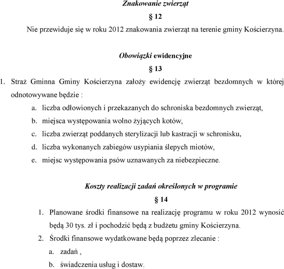 miejsca występowania wolno żyjących kotów, c. liczba zwierząt poddanych sterylizacji lub kastracji w schronisku, d. liczba wykonanych zabiegów usypiania ślepych miotów, e.