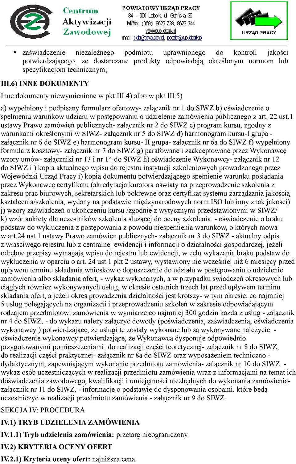 5) a) wypełniony i podpisany formularz ofertowy- załącznik nr 1 do SIWZ b) oświadczenie o spełnieniu warunków udziału w postępowaniu o udzielenie zamówienia publicznego z art. 22 ust.